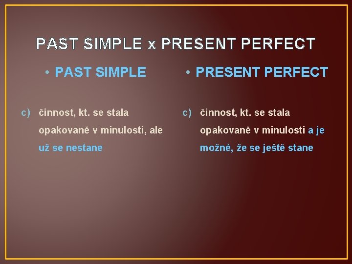 PAST SIMPLE x PRESENT PERFECT • PAST SIMPLE c) činnost, kt. se stala •