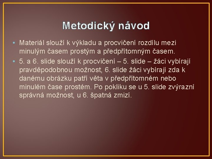 Metodický návod • Materiál slouží k výkladu a procvičení rozdílu mezi minulým časem prostým