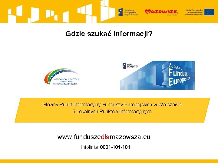 Gdzie szukać informacji? Główny Punkt Informacyjny Funduszy Europejskich w Warszawie 5 Lokalnych Punktów Informacyjnych