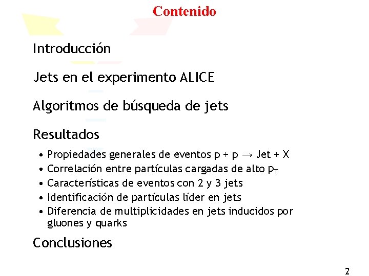 Contenido Introducción Jets en el experimento ALICE Algoritmos de búsqueda de jets Resultados •