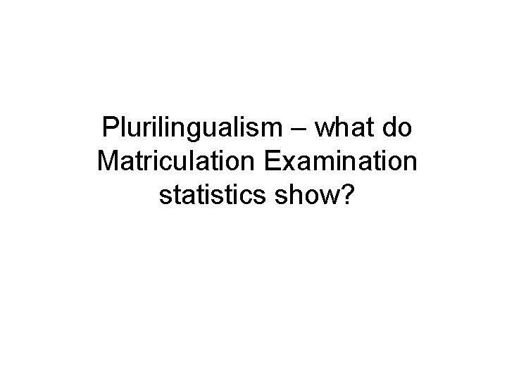 Plurilingualism – what do Matriculation Examination statistics show? Plurilingualism – what do Matriculation Examination statistics show?