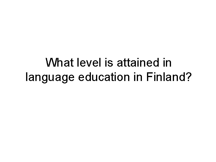 What level is attained in language education in Finland? What level is attained in language education in Finland?
