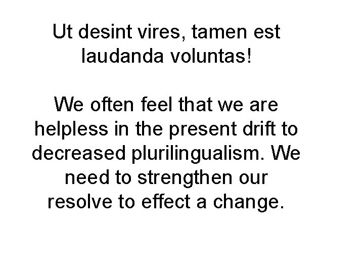 Ut desint vires, tamen est laudanda voluntas! We often feel that we are helpless Ut desint vires, tamen est laudanda voluntas! We often feel that we are helpless
