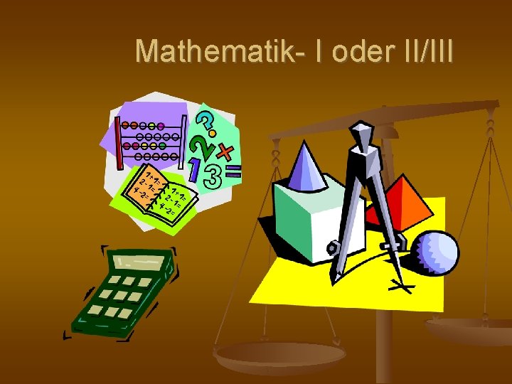 Mathematik- I oder II/III 