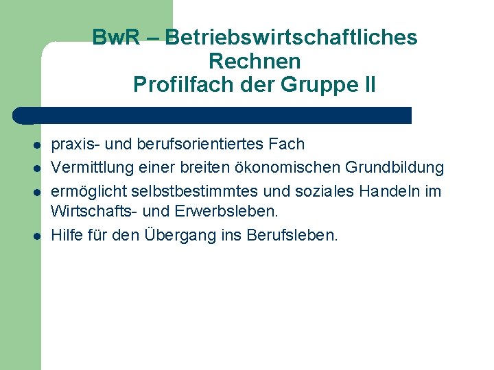 Bw. R – Betriebswirtschaftliches Rechnen Profilfach der Gruppe II praxis- und berufsorientiertes Fach Vermittlung