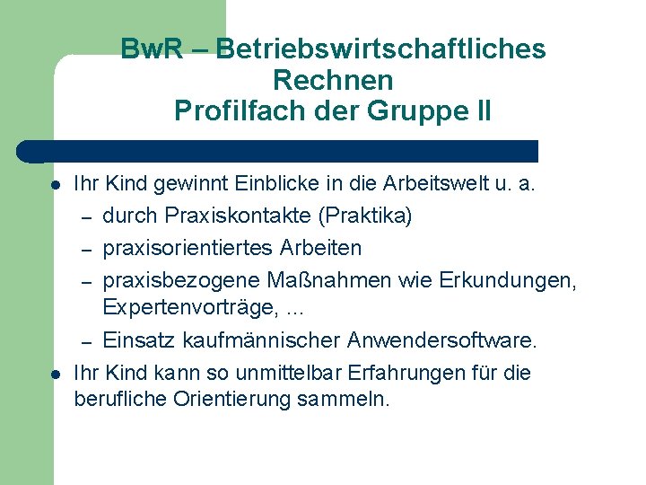 Bw. R – Betriebswirtschaftliches Rechnen Profilfach der Gruppe II Ihr Kind gewinnt Einblicke in