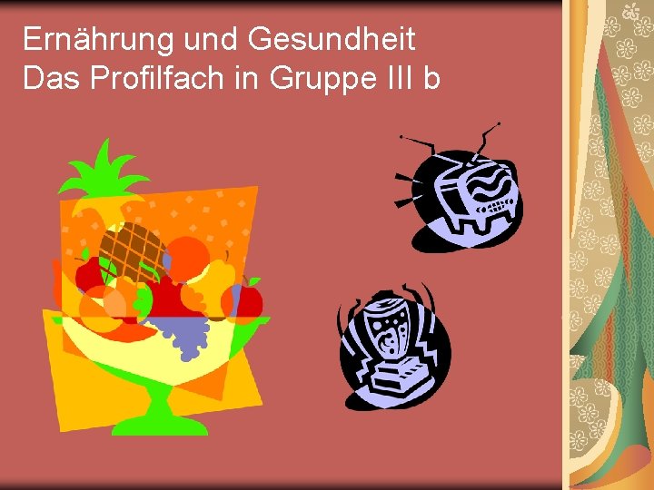 Ernährung und Gesundheit Das Profilfach in Gruppe III b Ernährung und Gesundheit Das Profilfach in Gruppe III b
