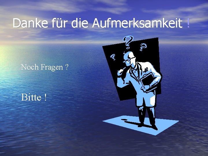 Danke für die Aufmerksamkeit ! Noch Fragen ? Bitte ! 