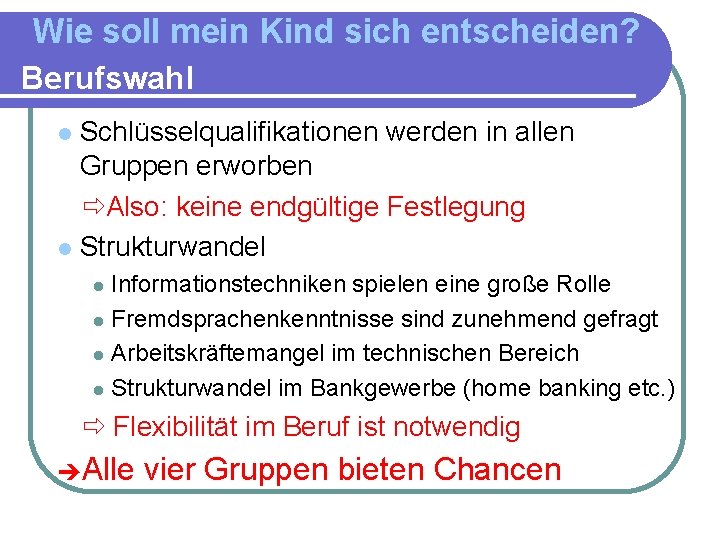 Wie soll mein Kind sich entscheiden? Berufswahl Schlüsselqualifikationen werden in allen Gruppen erworben Also: