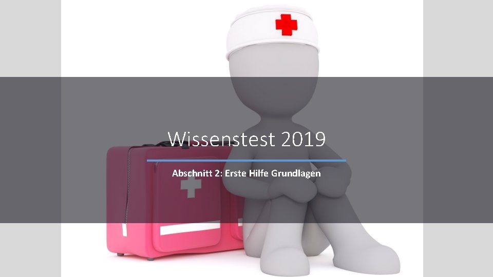 Wissenstest 2019 Abschnitt 2: Erste Hilfe Grundlagen 