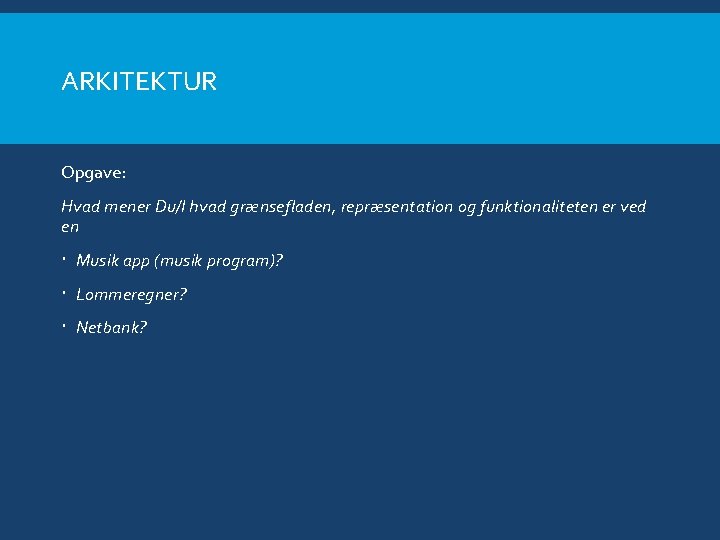 ARKITEKTUR Opgave: Hvad mener Du/I hvad grænsefladen, repræsentation og funktionaliteten er ved en Musik