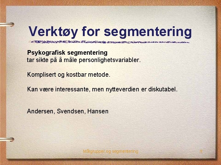 Verktøy for segmentering Psykografisk segmentering tar sikte på å måle personlighetsvariabler. Komplisert og kostbar