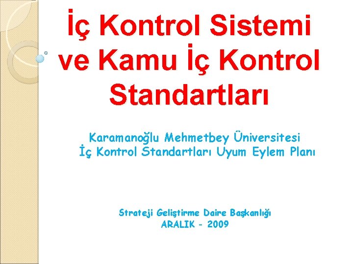 İç Kontrol Sistemi ve Kamu İç Kontrol Standartları Karamanoğlu Mehmetbey Üniversitesi İç Kontrol Standartları