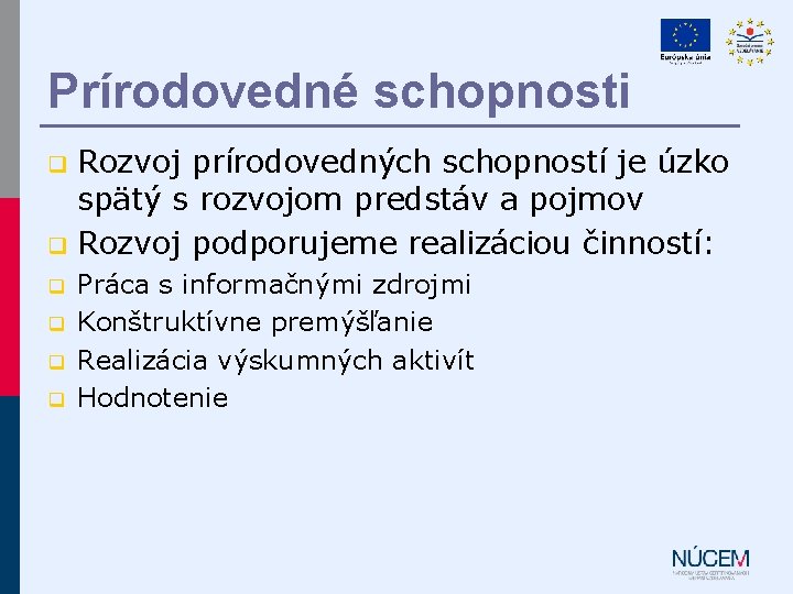 Prírodovedné schopnosti Rozvoj prírodovedných schopností je úzko spätý s rozvojom predstáv a pojmov q