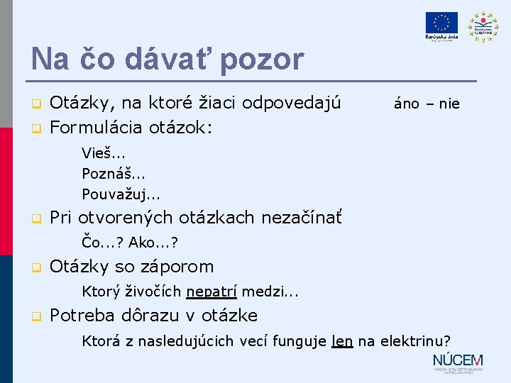 Na čo dávať pozor q q Otázky, na ktoré žiaci odpovedajú Formulácia otázok: áno