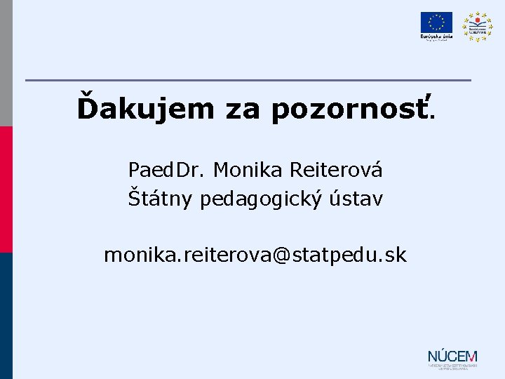 Ďakujem za pozornosť. Paed. Dr. Monika Reiterová Štátny pedagogický ústav monika. reiterova@statpedu. sk 