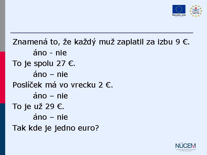 Znamená to, že každý muž zaplatil za izbu 9 €. áno - nie To