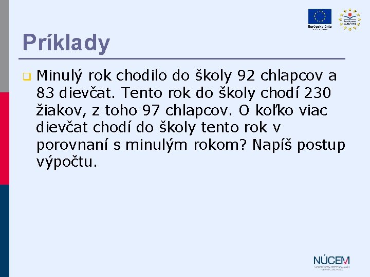 Príklady q Minulý rok chodilo do školy 92 chlapcov a 83 dievčat. Tento rok