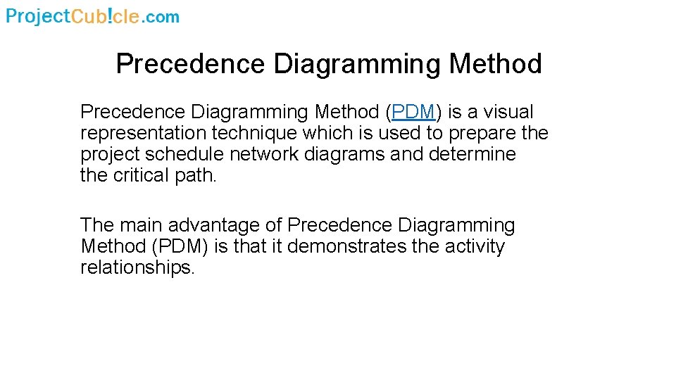Precedence Diagramming Method (PDM) is a visual representation technique which is used to prepare