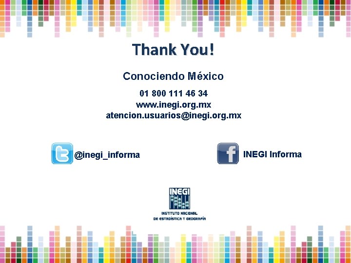 Thank You! Conociendo México 01 800 111 46 34 www. inegi. org. mx atencion.