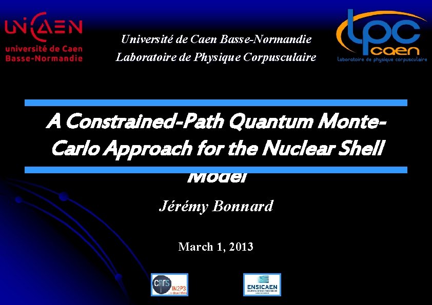 Université de Caen Basse-Normandie Laboratoire de Physique Corpusculaire A Constrained-Path Quantum Monte. Carlo Approach