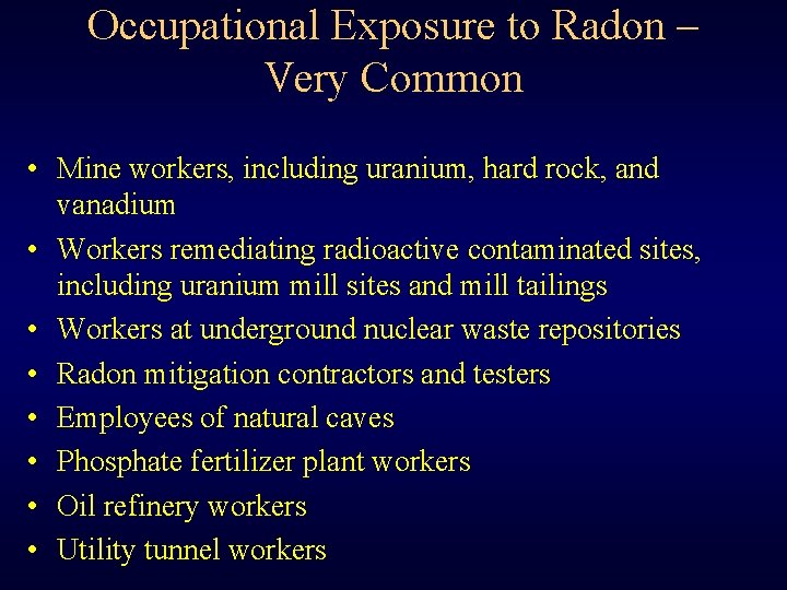 Occupational Exposure to Radon – Very Common • Mine workers, including uranium, hard rock,