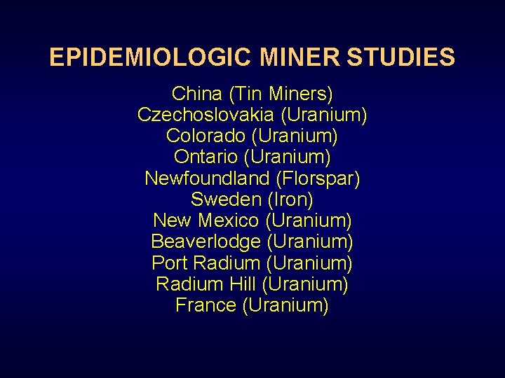 EPIDEMIOLOGIC MINER STUDIES China (Tin Miners) Czechoslovakia (Uranium) Colorado (Uranium) Ontario (Uranium) Newfoundland (Florspar)