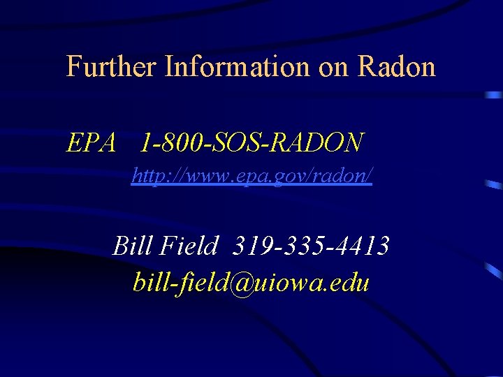 Further Information on Radon EPA 1 -800 -SOS-RADON http: //www. epa. gov/radon/ Bill Field