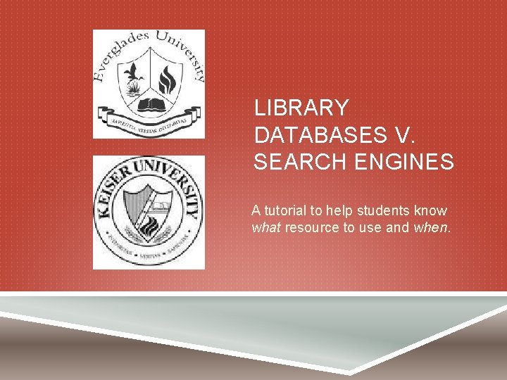 LIBRARY DATABASES V. SEARCH ENGINES A tutorial to help students know what resource to