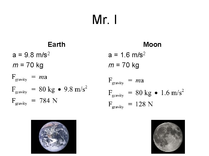 Mr. I Earth a = 9. 8 m/s 2 m = 70 kg Moon