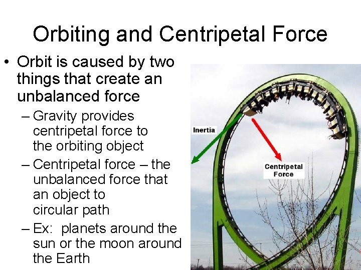 Orbiting and Centripetal Force • Orbit is caused by two things that create an