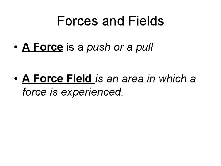 Forces and Fields • A Force is a push or a pull • A