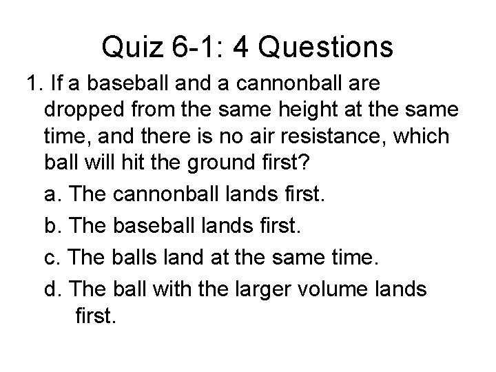 Quiz 6 -1: 4 Questions 1. If a baseball and a cannonball are dropped