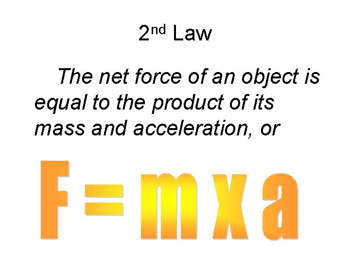 2 nd Law The net force of an object is equal to the product