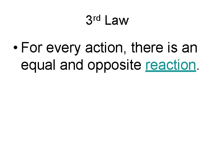3 rd Law • For every action, there is an equal and opposite reaction.