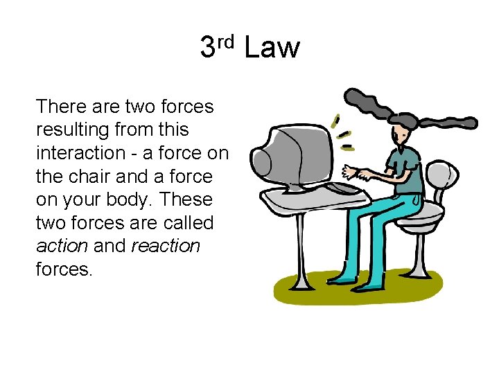 3 rd Law There are two forces resulting from this interaction - a force