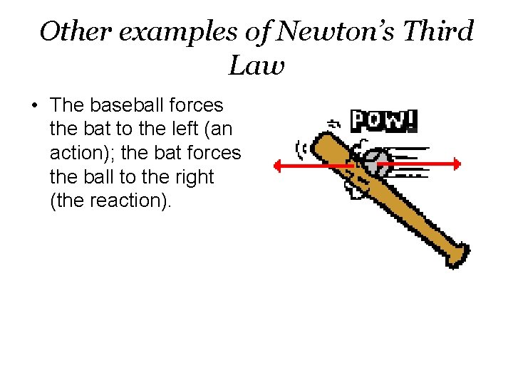 Other examples of Newton’s Third Law • The baseball forces the bat to the
