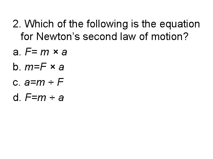 2. Which of the following is the equation for Newton’s second law of motion?