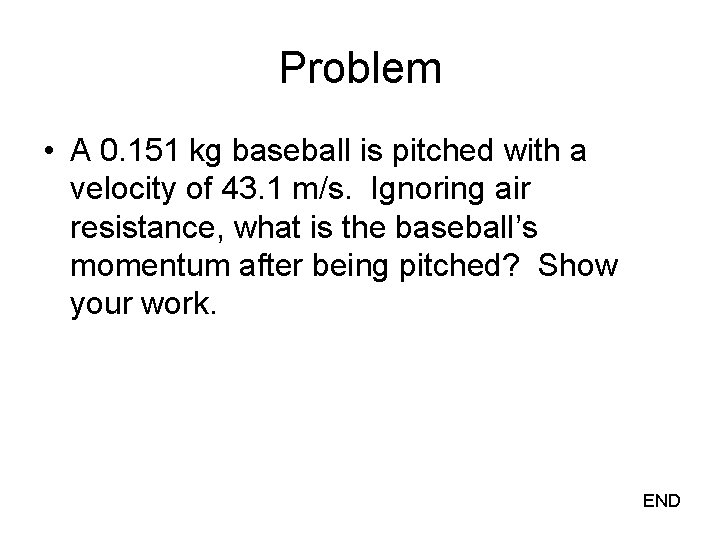 Problem • A 0. 151 kg baseball is pitched with a velocity of 43.