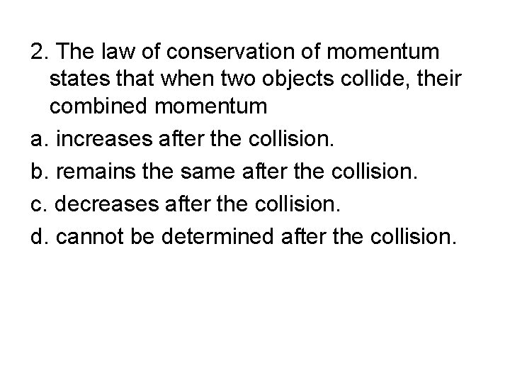 2. The law of conservation of momentum states that when two objects collide, their