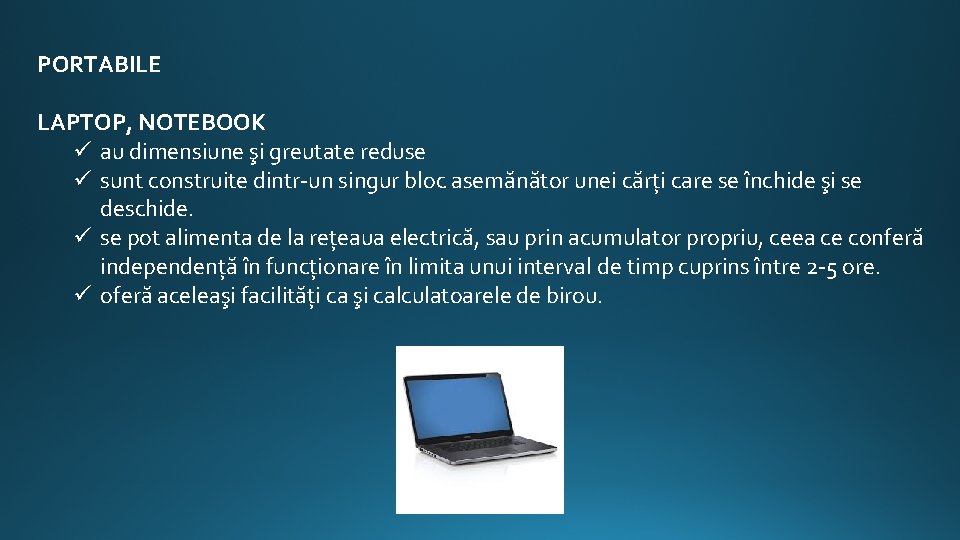 PORTABILE LAPTOP, NOTEBOOK ü au dimensiune şi greutate reduse ü sunt construite dintr-un singur