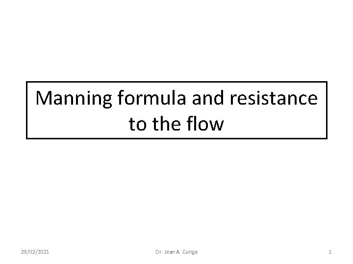 Manning formula and resistance to the flow 28/02/2021 Dr. Jean A. Cunge 1 