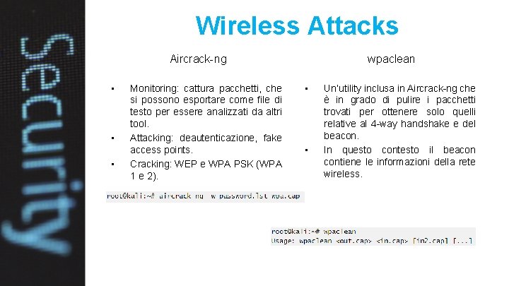 Wireless Attacks Aircrack-ng • • • Monitoring: cattura pacchetti, che si possono esportare come