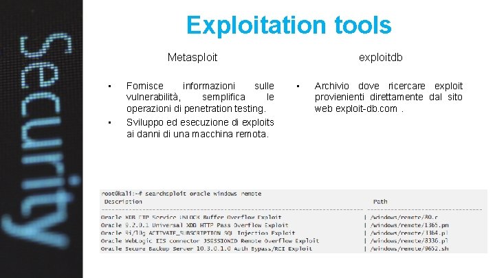 Exploitation tools Metasploit • • Fornisce informazioni sulle vulnerabilità, semplifica le operazioni di penetration