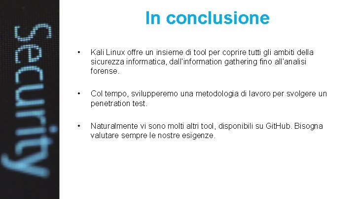 In conclusione • Kali Linux offre un insieme di tool per coprire tutti gli