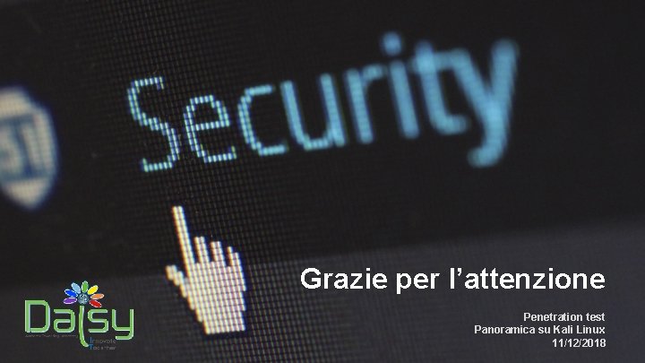 Grazie per l’attenzione Penetration test Panoramica su Kali Linux 11/12/2018 