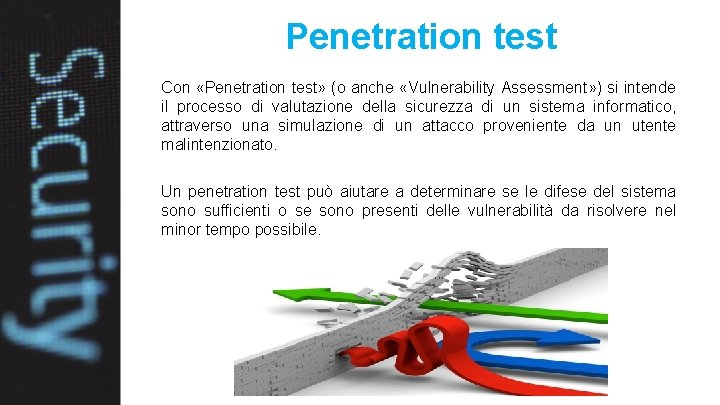 Penetration test Con «Penetration test» (o anche «Vulnerability Assessment» ) si intende il processo