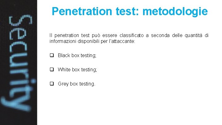 Penetration test: metodologie Il penetration test può essere classificato a seconda delle quantità di