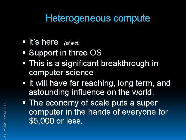 Heterogeneous compute Jon Peddie Research It’s here (at last) Support in three OS This