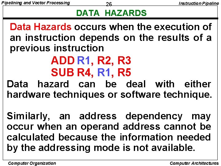 Pipelining and Vector Processing 26 Instruction Pipeline DATA HAZARDS Data Hazards occurs when the